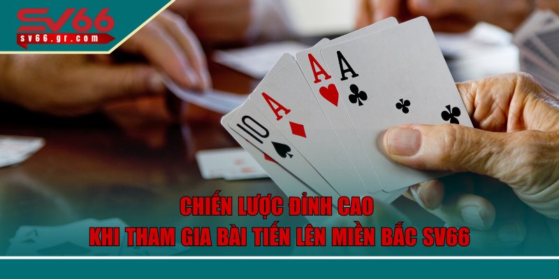 Chiến Lược Đỉnh Cao Khi Tham Gia Bài Tiến Lên Miền Bắc SV66 1 Bài tiến lên miền bắc