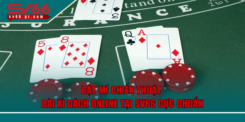 Bật Mí Chiến Thuật Bài Xì Dách Online Tại SV66 Cực Chuẩn 1 Bài xì dách